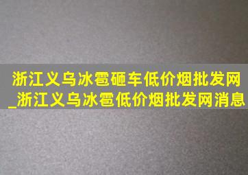 浙江义乌冰雹砸车(低价烟批发网)_浙江义乌冰雹(低价烟批发网)消息