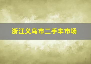 浙江义乌市二手车市场