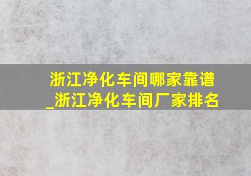 浙江净化车间哪家靠谱_浙江净化车间厂家排名