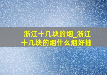 浙江十几块的烟_浙江十几块的烟什么烟好抽