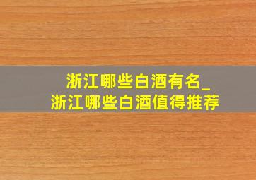 浙江哪些白酒有名_浙江哪些白酒值得推荐