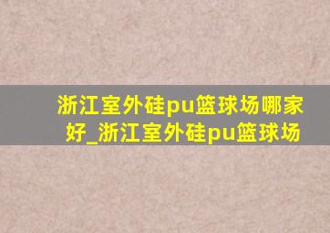 浙江室外硅pu篮球场哪家好_浙江室外硅pu篮球场