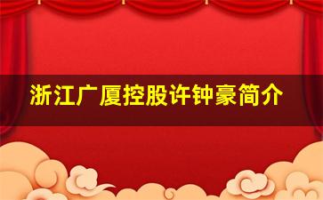 浙江广厦控股许钟豪简介