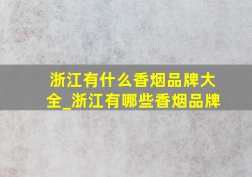 浙江有什么香烟品牌大全_浙江有哪些香烟品牌