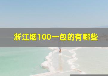 浙江烟100一包的有哪些