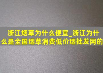 浙江烟草为什么便宜_浙江为什么是全国烟草消费(低价烟批发网)的