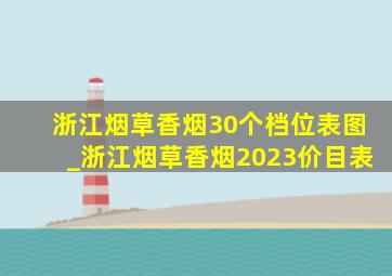 浙江烟草香烟30个档位表图_浙江烟草香烟2023价目表