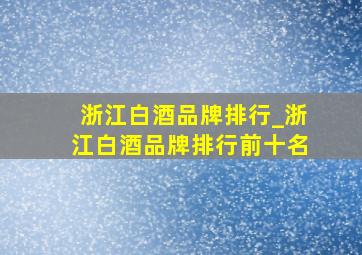 浙江白酒品牌排行_浙江白酒品牌排行前十名