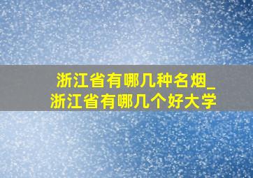 浙江省有哪几种名烟_浙江省有哪几个好大学