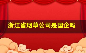 浙江省烟草公司是国企吗