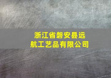 浙江省磐安县远航工艺品有限公司