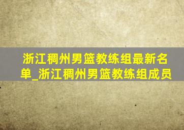 浙江稠州男篮教练组最新名单_浙江稠州男篮教练组成员