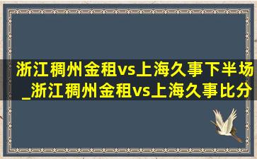 浙江稠州金租vs上海久事下半场_浙江稠州金租vs上海久事比分预测