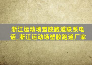 浙江运动场塑胶跑道联系电话_浙江运动场塑胶跑道厂家