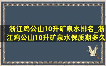 浙江鸡公山10升矿泉水排名_浙江鸡公山10升矿泉水保质期多久