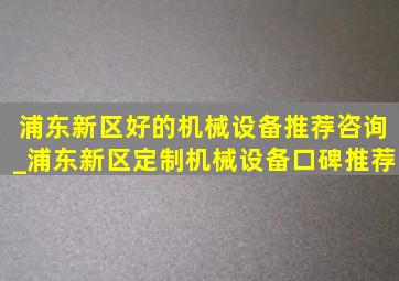 浦东新区好的机械设备推荐咨询_浦东新区定制机械设备口碑推荐