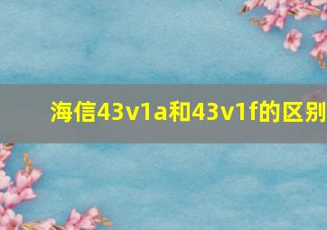 海信43v1a和43v1f的区别