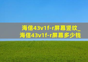 海信43v1f-r屏幕竖纹_海信43v1f-r屏幕多少钱