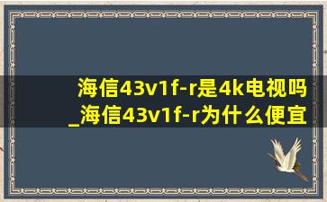 海信43v1f-r是4k电视吗_海信43v1f-r为什么便宜