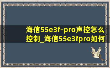 海信55e3f-pro声控怎么控制_海信55e3fpro如何语音唤醒