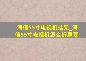 海信55寸电视机挂架_海信55寸电视机怎么拆屏幕