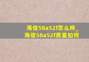 海信58a52f怎么样_海信58a52f质量如何