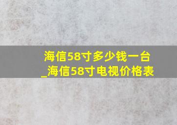 海信58寸多少钱一台_海信58寸电视价格表