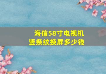 海信58寸电视机竖条纹换屏多少钱