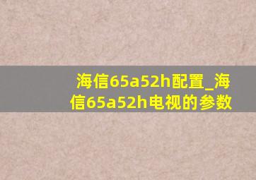 海信65a52h配置_海信65a52h电视的参数