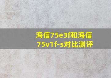 海信75e3f和海信75v1f-s对比测评