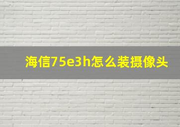 海信75e3h怎么装摄像头