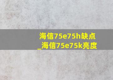 海信75e75h缺点_海信75e75k亮度