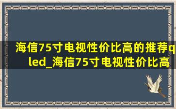 海信75寸电视性价比高的推荐qled_海信75寸电视性价比高的推荐