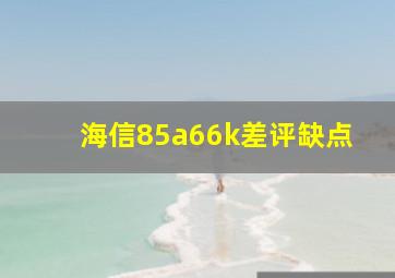 海信85a66k差评缺点