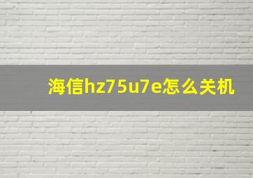 海信hz75u7e怎么关机