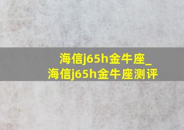 海信j65h金牛座_海信j65h金牛座测评