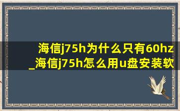 海信j75h为什么只有60hz_海信j75h怎么用u盘安装软件