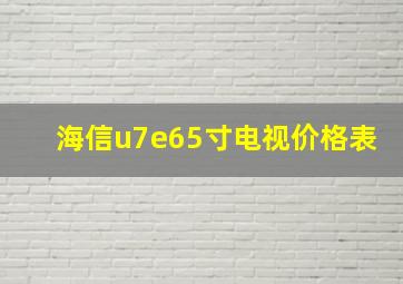 海信u7e65寸电视价格表