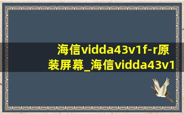 海信vidda43v1f-r原装屏幕_海信vidda43v1f-r原装屏幕购买