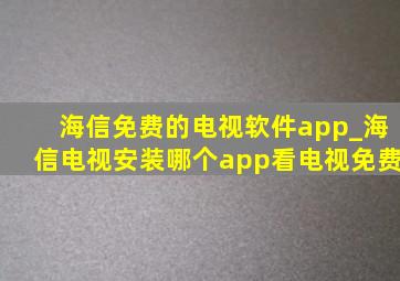 海信免费的电视软件app_海信电视安装哪个app看电视免费