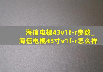 海信电视43v1f-r参数_海信电视43寸v1f-r怎么样