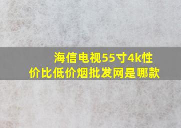 海信电视55寸4k性价比(低价烟批发网)是哪款