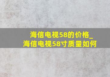 海信电视58的价格_海信电视58寸质量如何