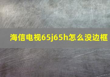 海信电视65j65h怎么没边框