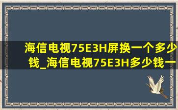 海信电视75E3H屏换一个多少钱_海信电视75E3H多少钱一台