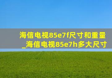 海信电视85e7f尺寸和重量_海信电视85e7h多大尺寸