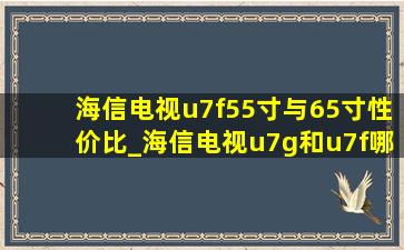 海信电视u7f55寸与65寸性价比_海信电视u7g和u7f哪个好