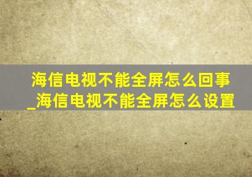 海信电视不能全屏怎么回事_海信电视不能全屏怎么设置