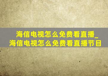 海信电视怎么免费看直播_海信电视怎么免费看直播节目