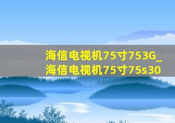 海信电视机75寸753G_海信电视机75寸75s30